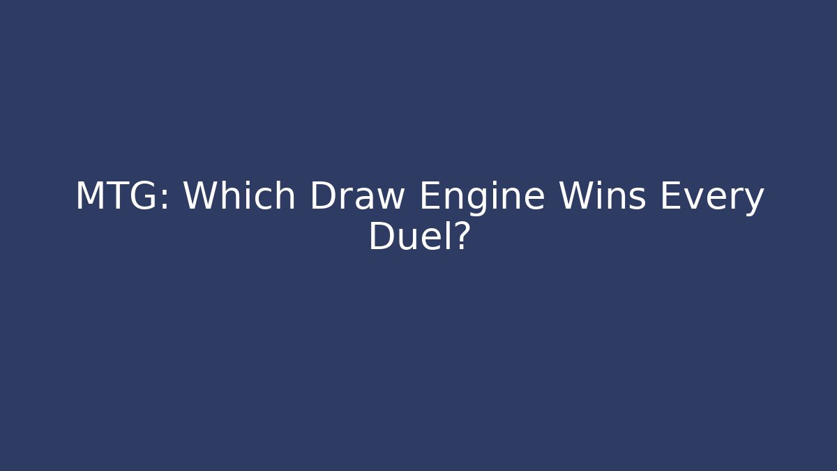 MTG: Which Draw Engine Wins Every Duel?