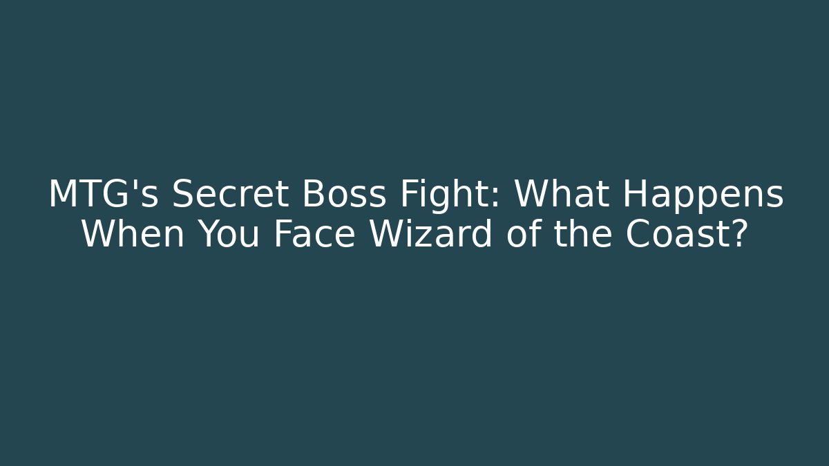 MTG’s Secret Boss Fight: What Happens When You Face Wizard of the Coast?