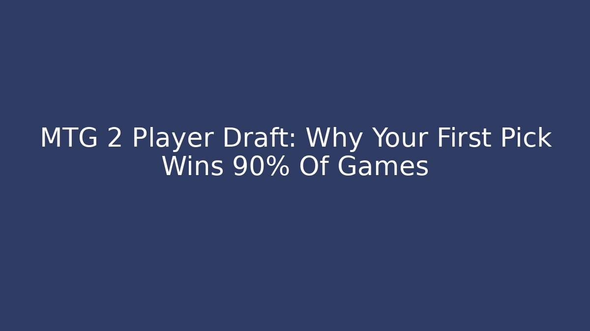 MTG 2 Player Draft: Why Your First Pick Wins 90% Of Games