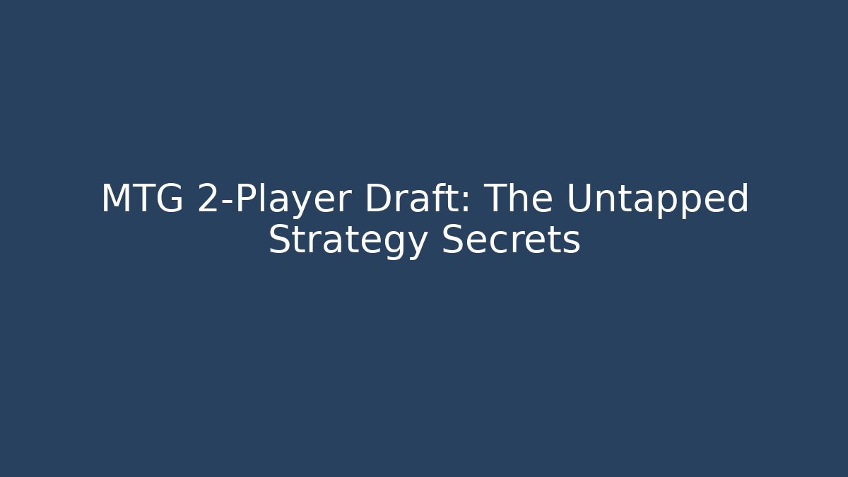 MTG 2-Player Draft: The Untapped Strategy Secrets