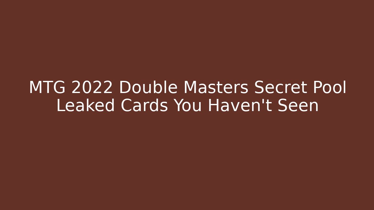 MTG 2022 Double Masters Secret Pool Leaked Cards You Haven't Seen