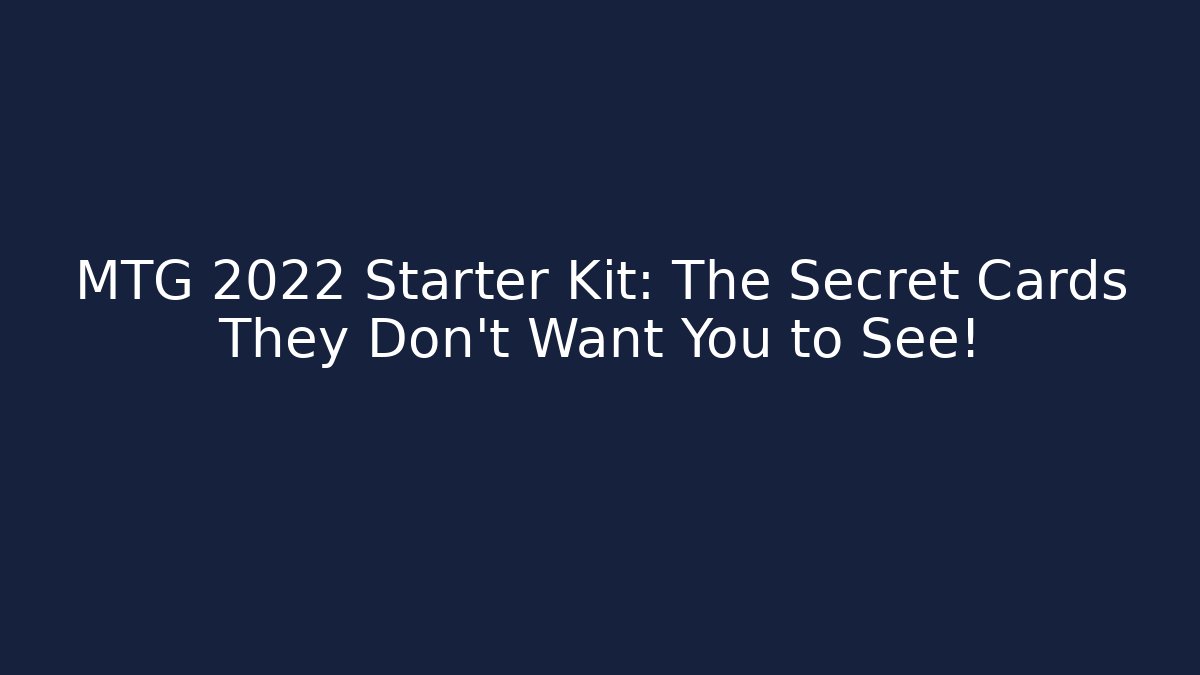 MTG 2022 Starter Kit: The Secret Cards They Don’t Want You to See!