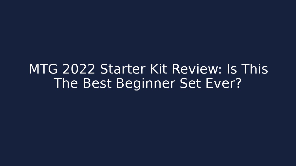 MTG 2022 Starter Kit Review: Is This The Best Beginner Set Ever?