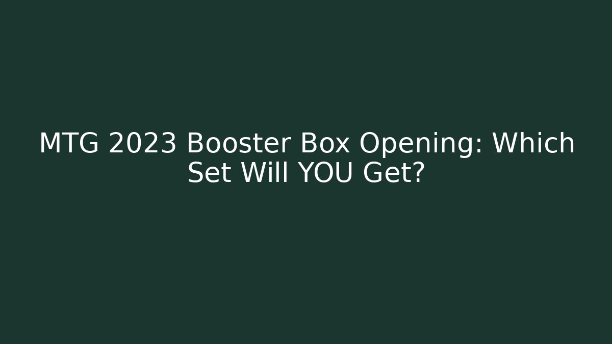MTG 2023 Booster Box Opening: Which Set Will YOU Get?
