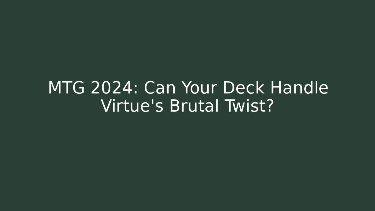 MTG 2024: Can Your Deck Handle Virtue's Brutal Twist? - Critter Realm