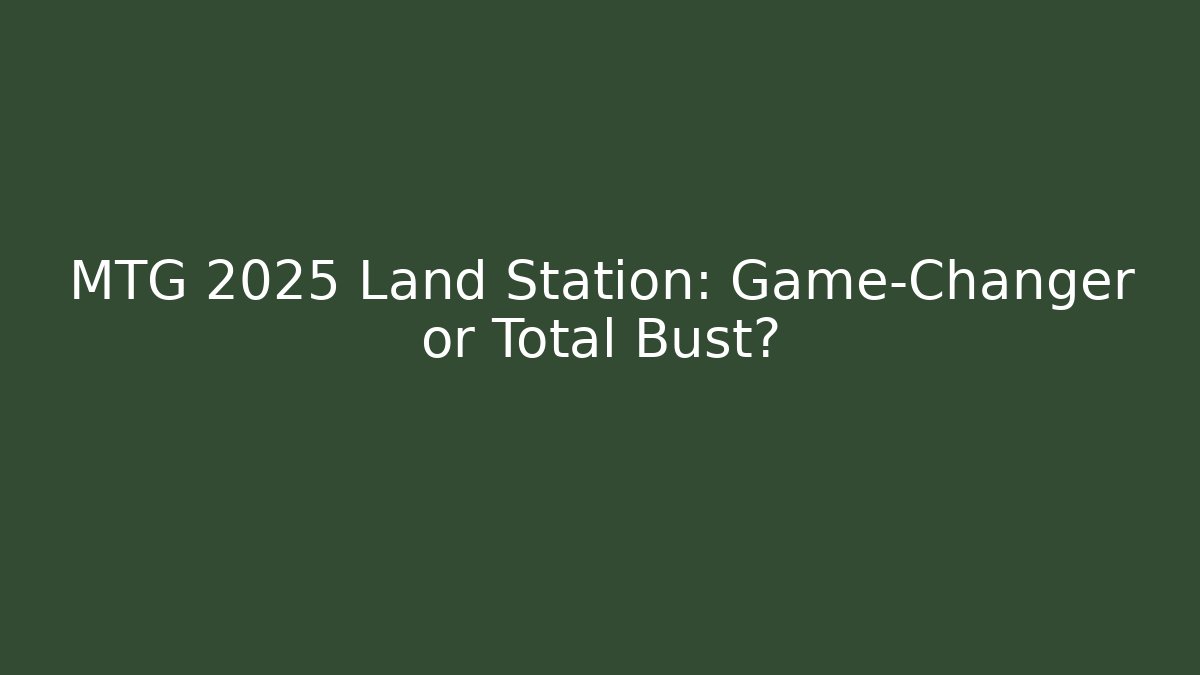 MTG 2025 Land Station: Game-Changer or Total Bust? - Critter Realm