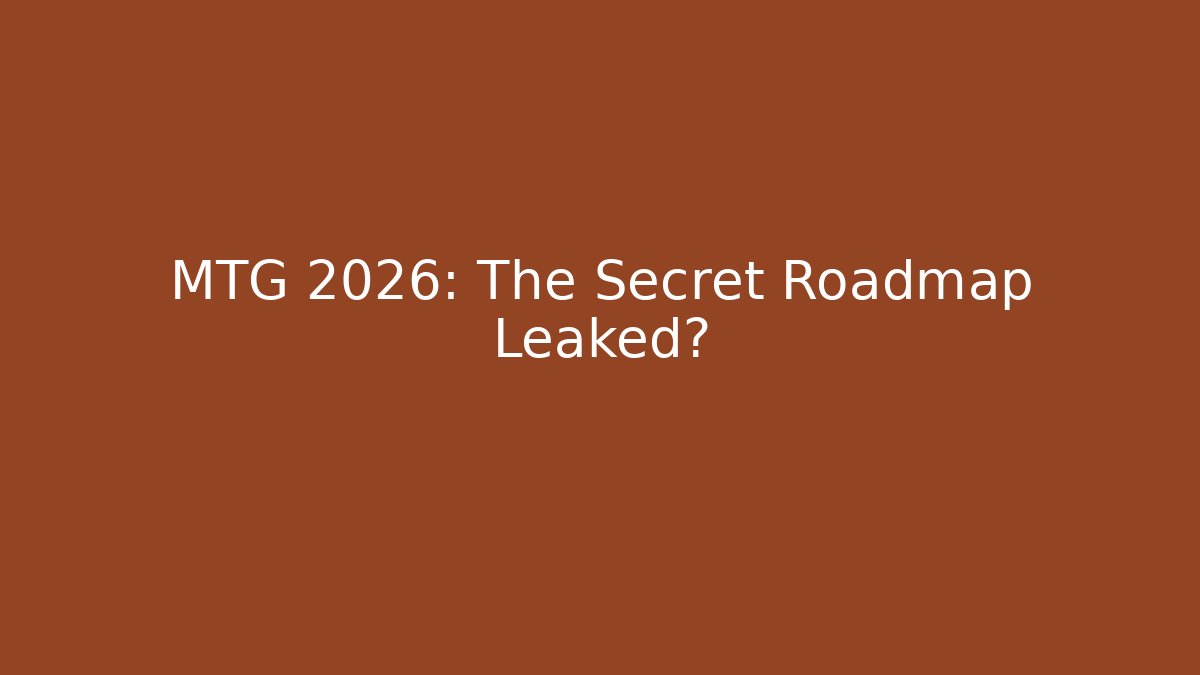 MTG 2026: The Secret Roadmap Leaked?