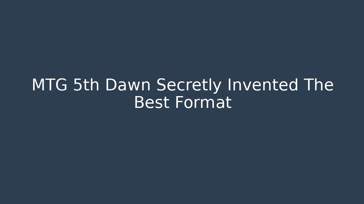 MTG 5th Dawn Secretly Invented The Best Format