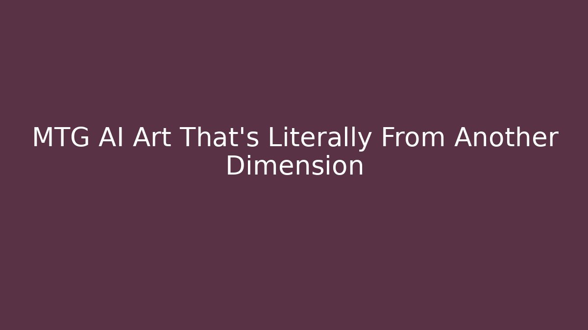 MTG AI Art That’s Literally From Another Dimension