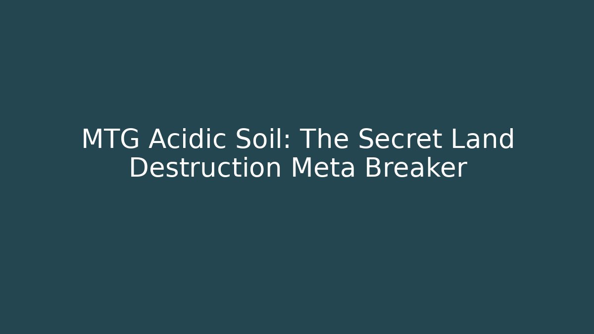 MTG Acidic Soil: The Secret Land Destruction Meta Breaker