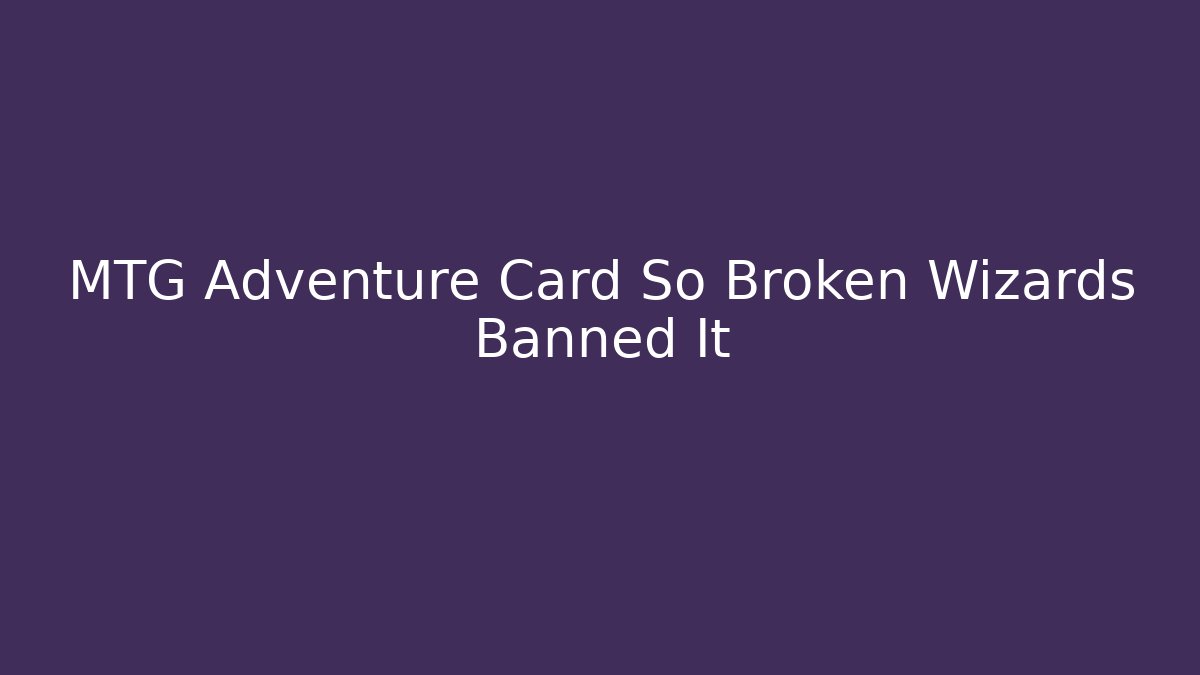 MTG Adventure Card So Broken Wizards Banned It