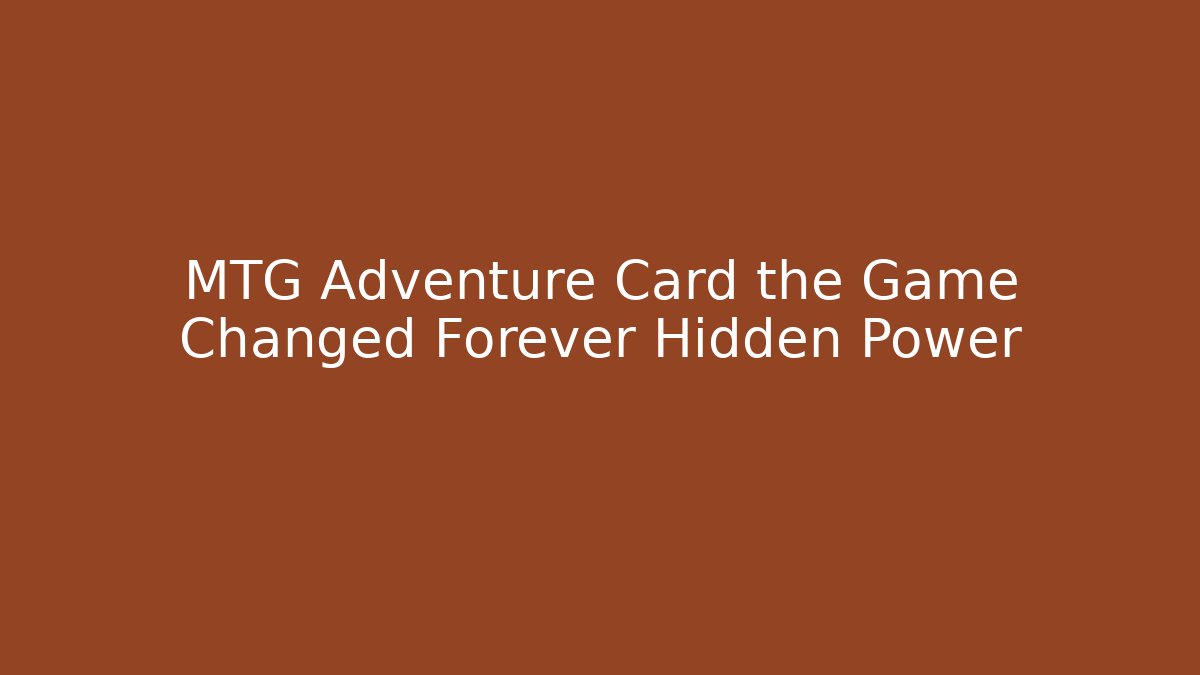 MTG Adventure Card the Game Changed Forever Hidden Power - Critter Realm