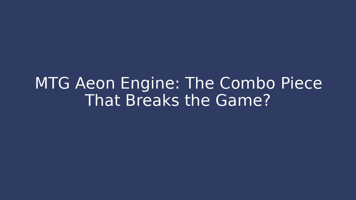 MTG Aeon Engine: The Combo Piece That Breaks the Game?