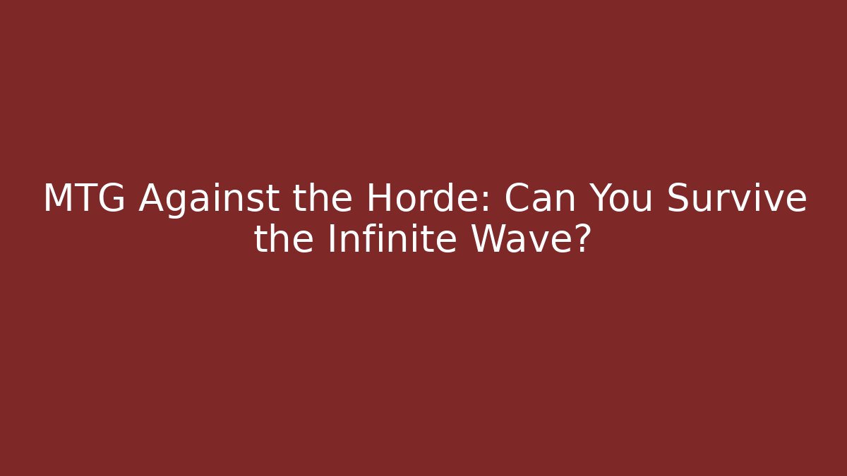 MTG Against the Horde: Can You Survive the Infinite Wave?