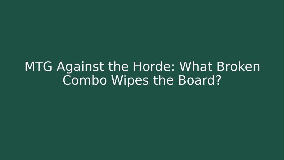 MTG Against the Horde: What Broken Combo Wipes the Board?