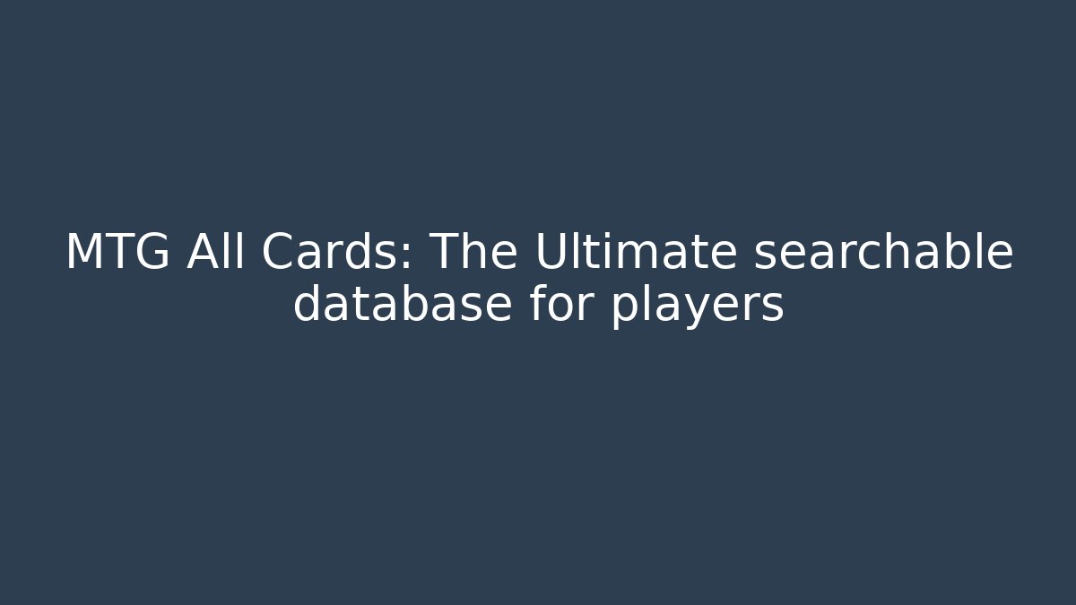 MTG All Cards: The Ultimate searchable database for players