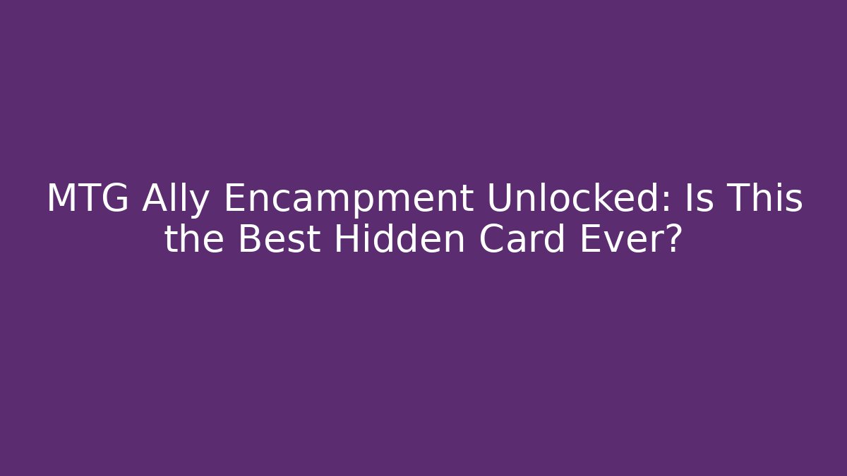 MTG Ally Encampment Unlocked: Is This the Best Hidden Card Ever?