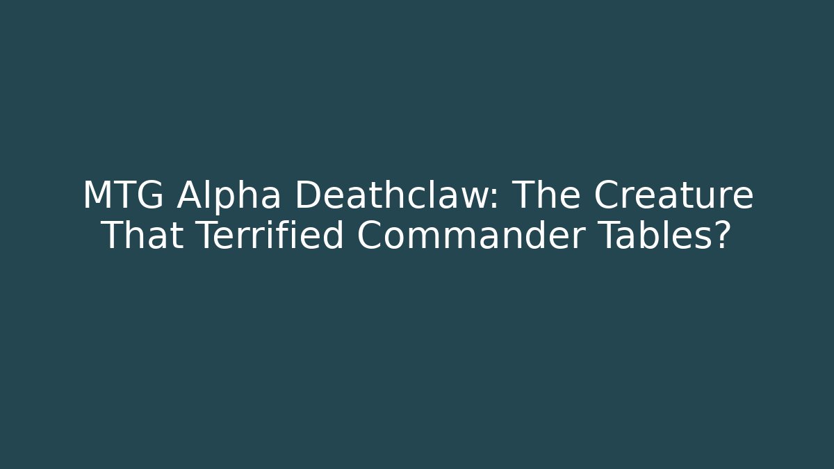 MTG Alpha Deathclaw: The Creature That Terrified Commander Tables?