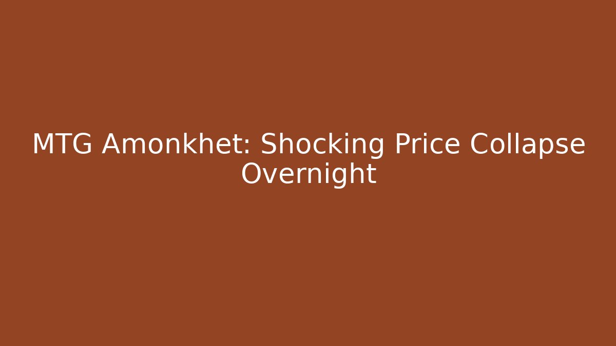 MTG Amonkhet: Shocking Price Collapse Overnight