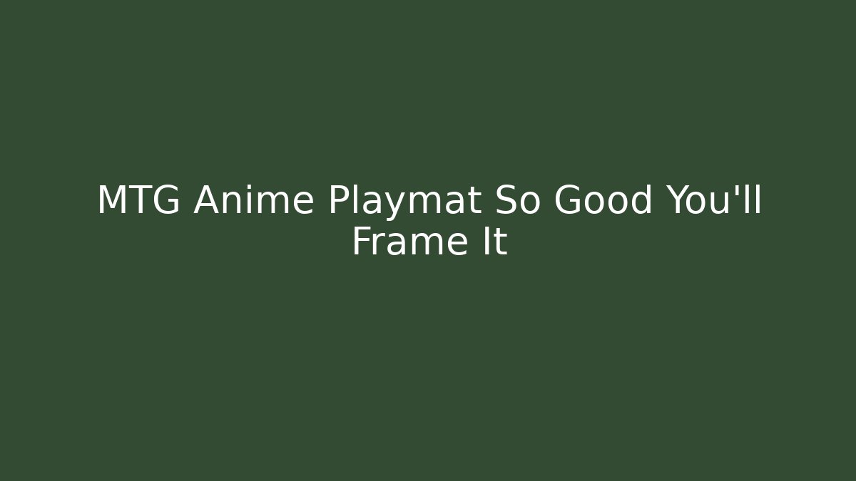 MTG Anime Playmat So Good You'll Frame It