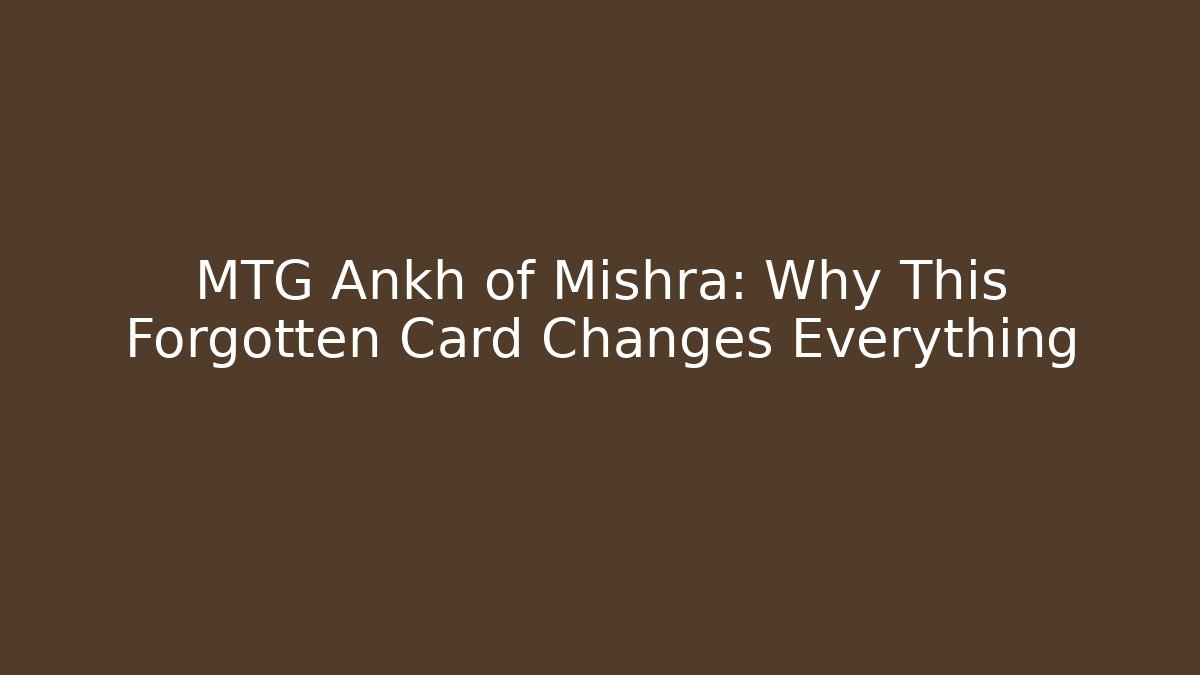 MTG Ankh of Mishra: Why This Forgotten Card Changes Everything