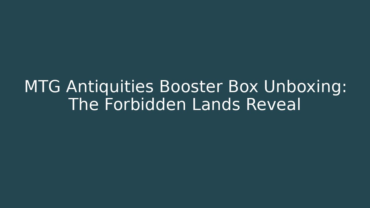 MTG Antiquities Booster Box Unboxing: The Forbidden Lands Reveal