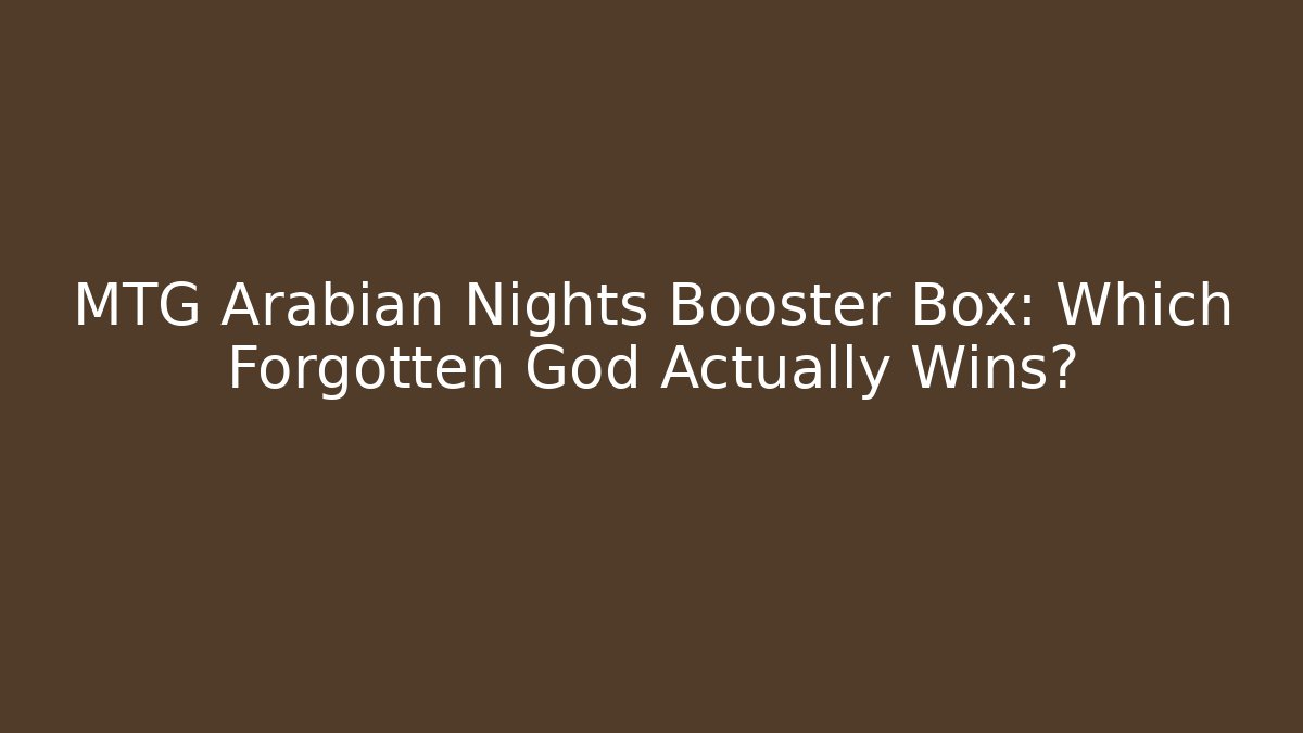 MTG Arabian Nights Booster Box: Which Forgotten God Actually Wins?