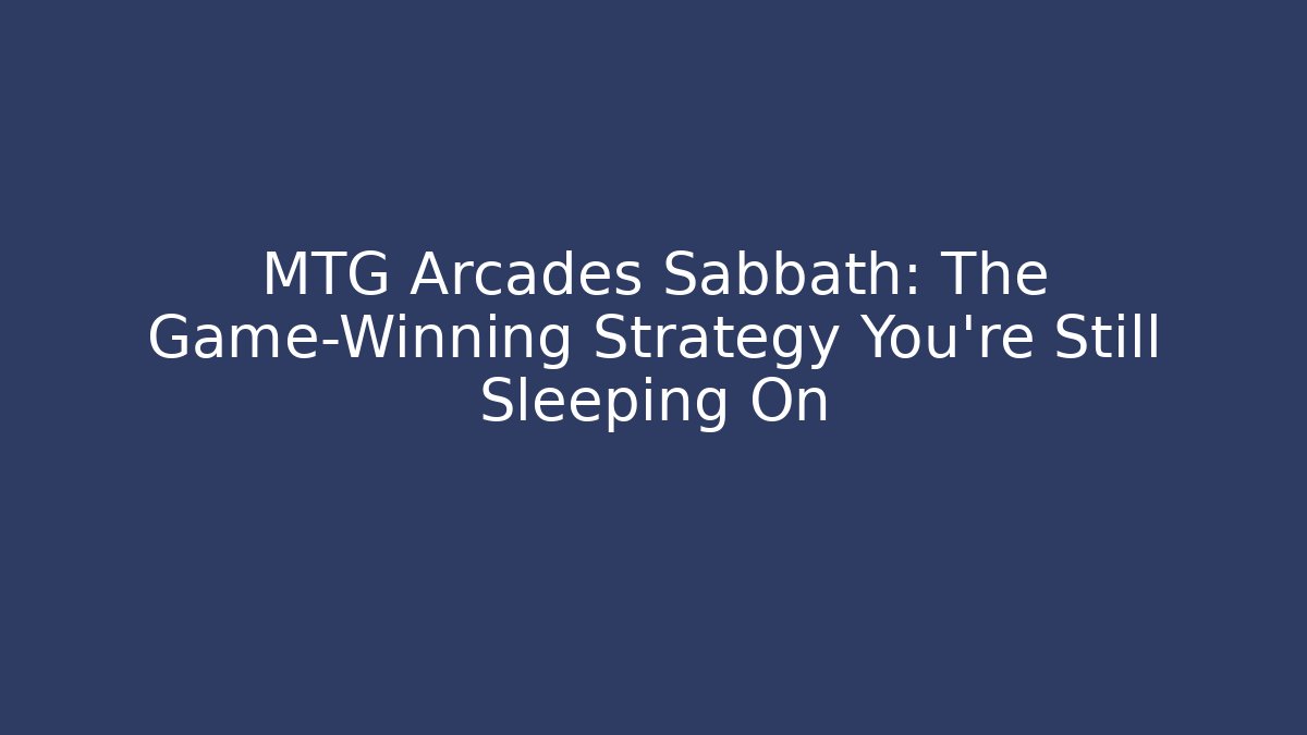 MTG Arcades Sabbath: The Game-Winning Strategy You're Still Sleeping On