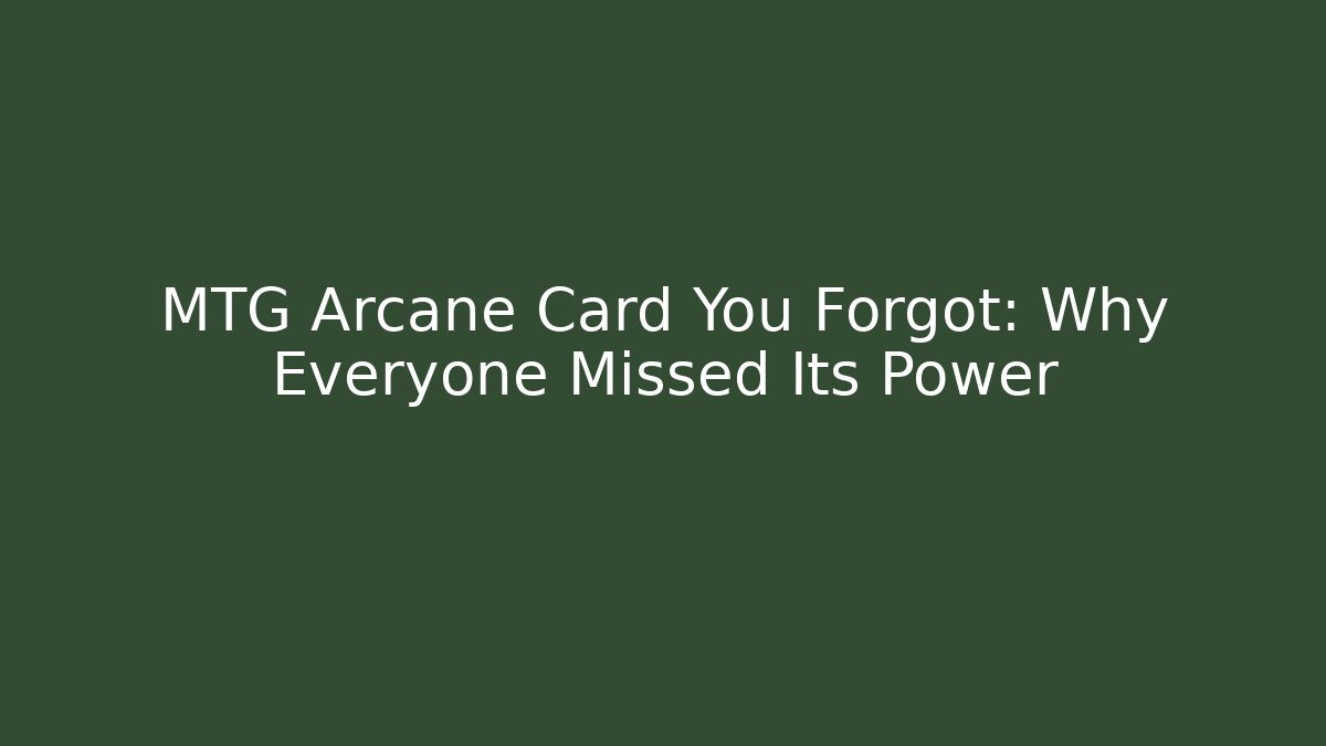 MTG Arcane Card You Forgot: Why Everyone Missed Its Power