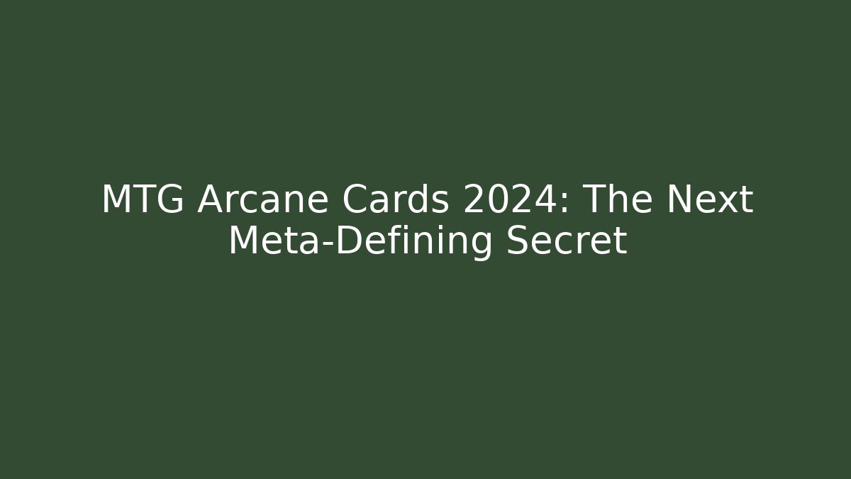 MTG Arcane Cards 2024: The Next Meta-Defining Secret