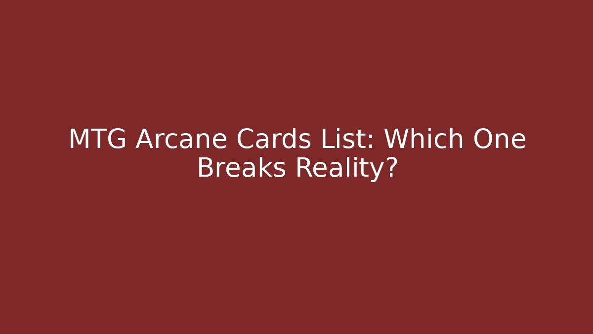 MTG Arcane Cards List: Which One Breaks Reality?
