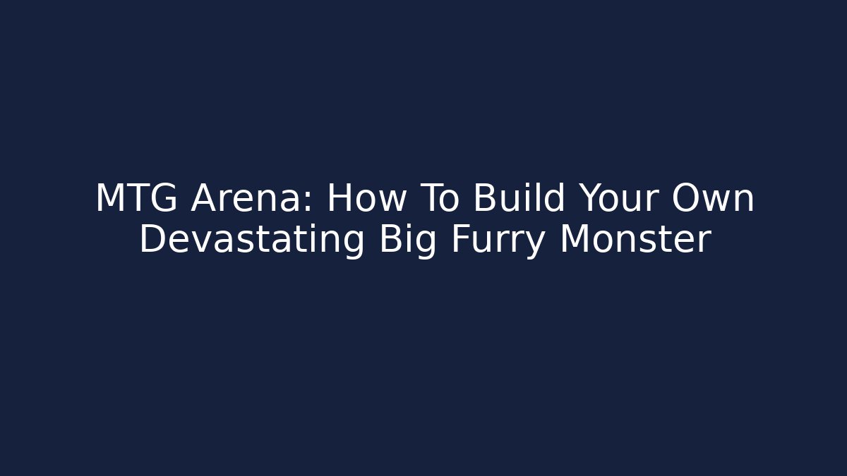 MTG Arena: How To Build Your Own Devastating Big Furry Monster - Critter Realm