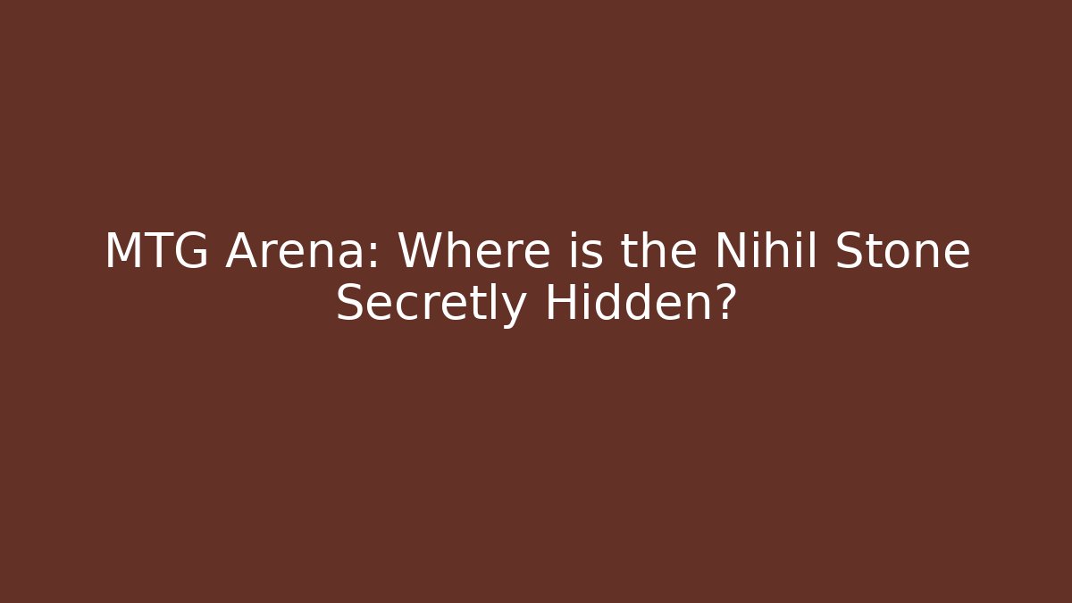 MTG Arena: Where is the Nihil Stone Secretly Hidden? - Critter Realm