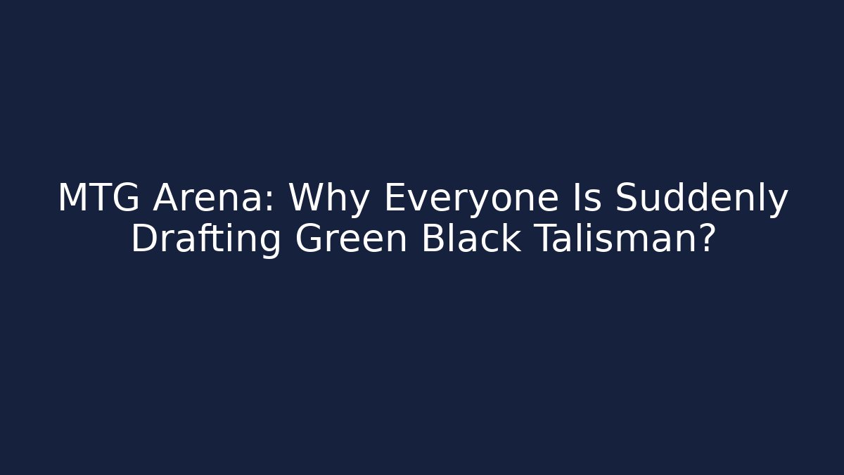 MTG Arena: Why Everyone Is Suddenly Drafting Green Black Talisman?