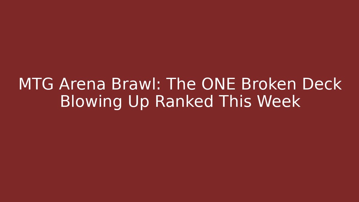 MTG Arena Brawl: The ONE Broken Deck Blowing Up Ranked This Week