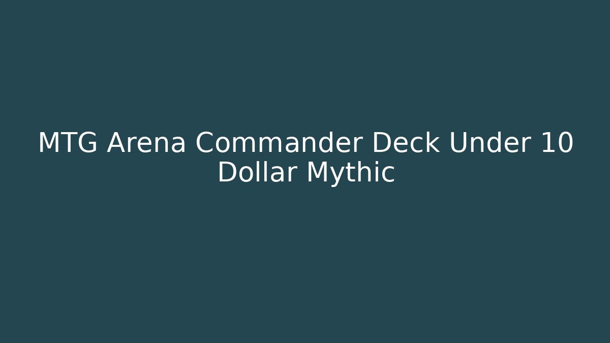 MTG Arena Commander Deck Under 10 Dollar Mythic