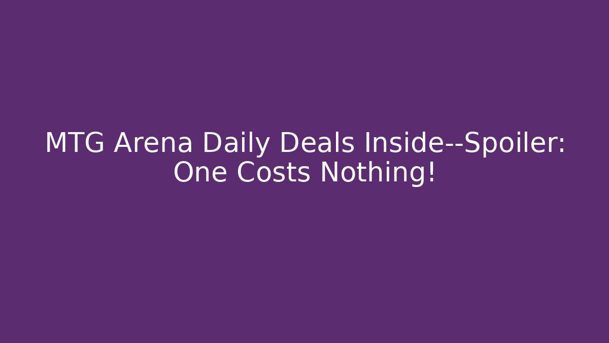 MTG Arena Daily Deals Inside—Spoiler: One Costs Nothing!