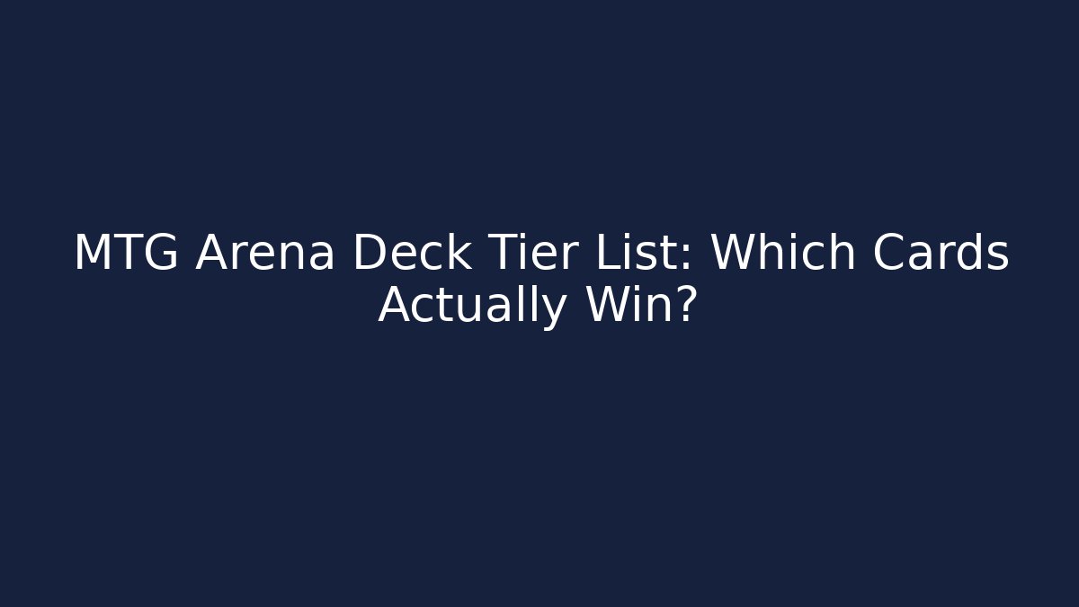MTG Arena Deck Tier List: Which Cards Actually Win?