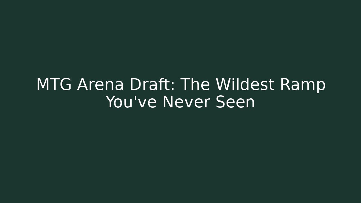 MTG Arena Draft: The Wildest Ramp You’ve Never Seen
