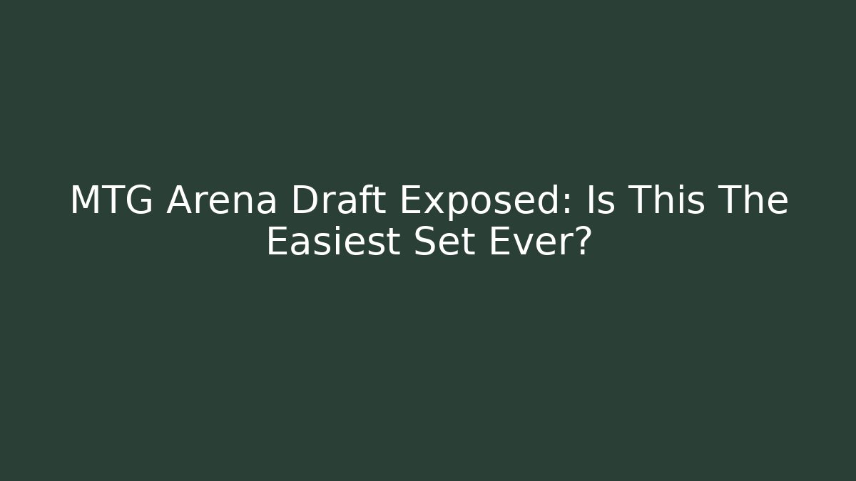 MTG Arena Draft Exposed: Is This The Easiest Set Ever?
