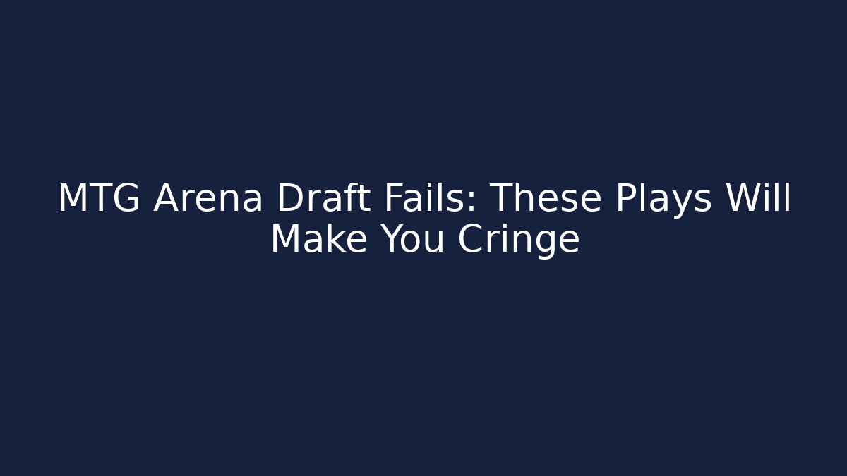 MTG Arena Draft Fails: These Plays Will Make You Cringe - Critter Realm