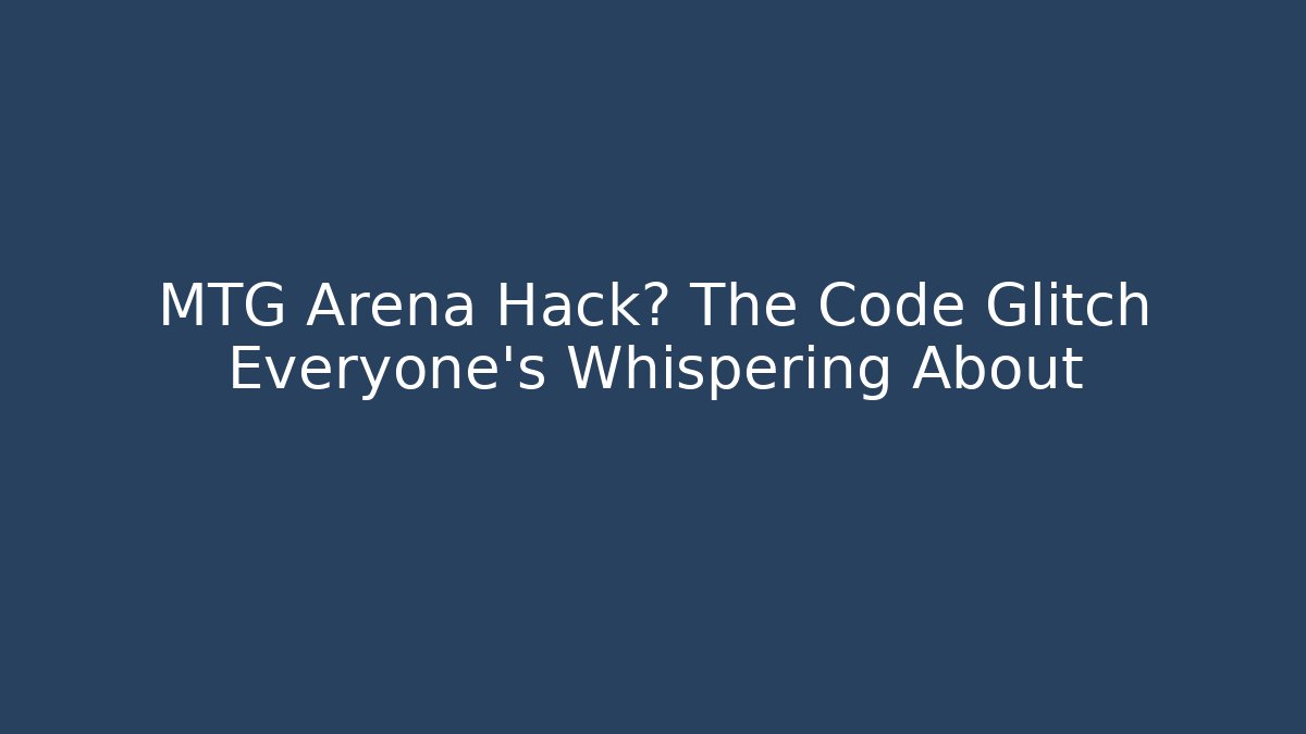 MTG Arena Hack? The Code Glitch Everyone’s Whispering About