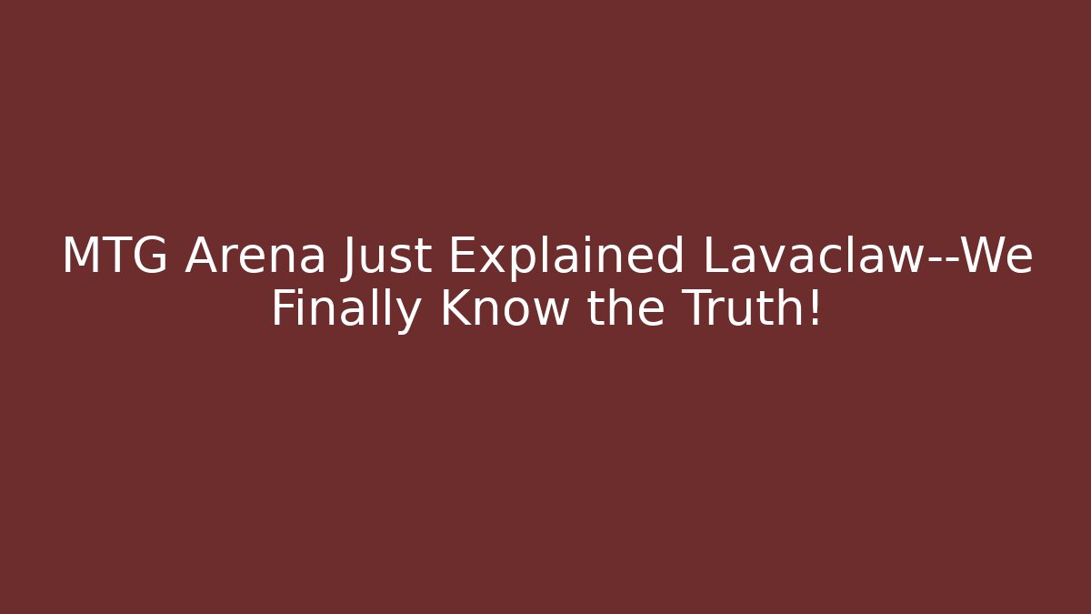 MTG Arena Just Explained Lavaclaw—We Finally Know the Truth!