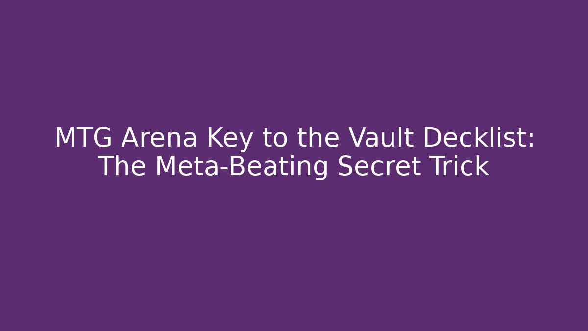 MTG Arena Key to the Vault Decklist: The Meta-Beating Secret Trick