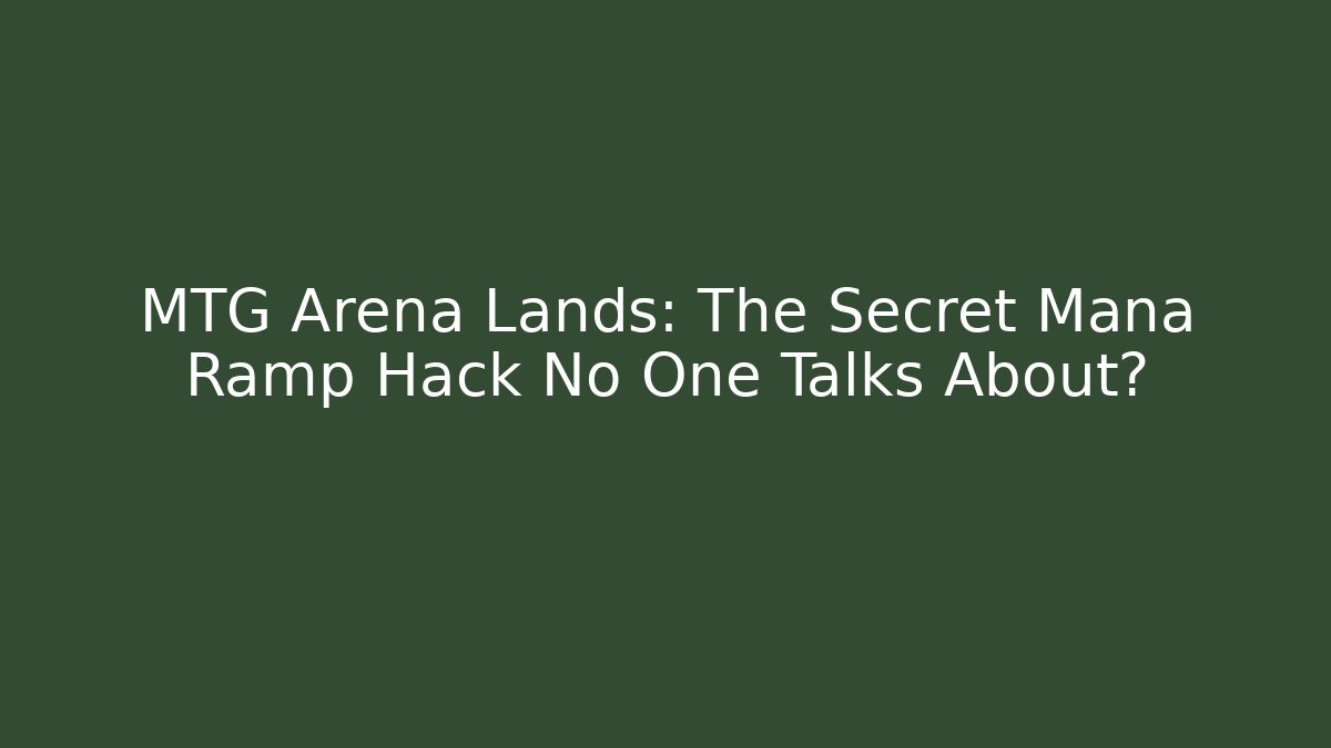 MTG Arena Lands: The Secret Mana Ramp Hack No One Talks About?