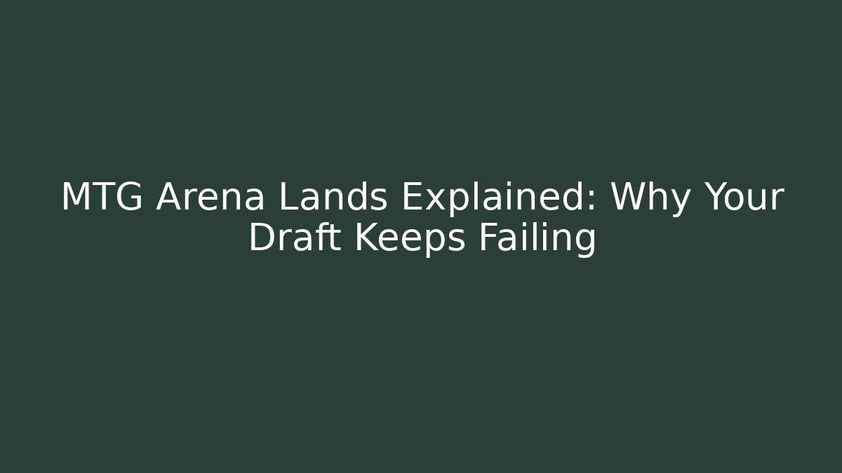 MTG Arena Lands Explained: Why Your Draft Keeps Failing