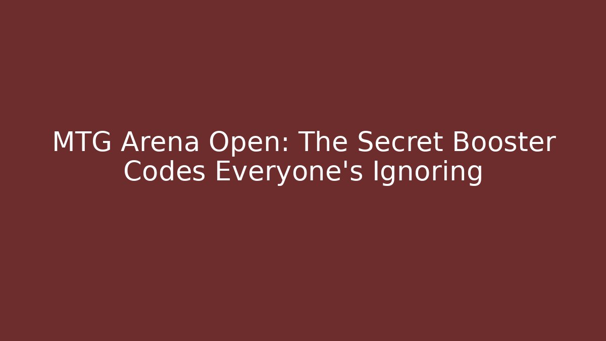 MTG Arena Open: The Secret Booster Codes Everyone’s Ignoring