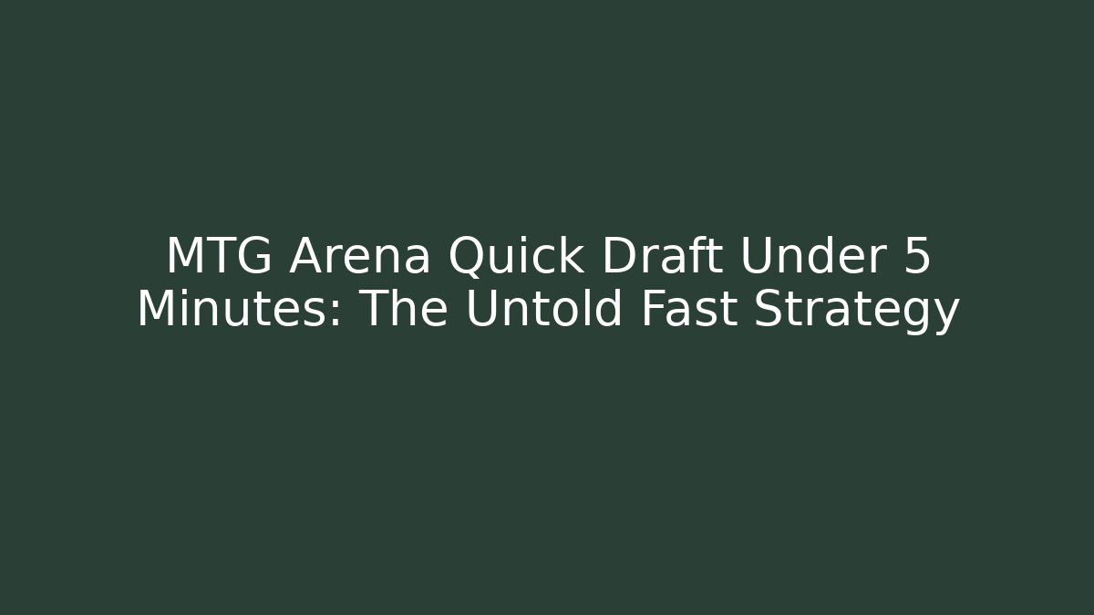 MTG Arena Quick Draft Under 5 Minutes: The Untold Fast Strategy
