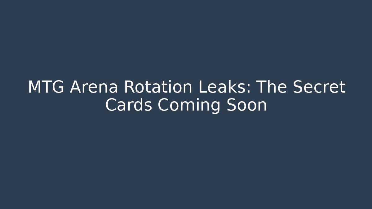 MTG Arena Rotation Leaks: The Secret Cards Coming Soon