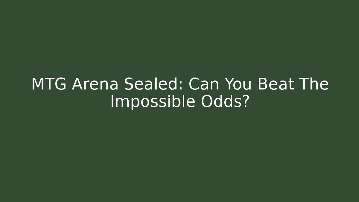 MTG Arena Sealed: Can You Beat The Impossible Odds?